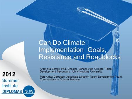 2012 Summer Institute Can Do Climate Implementation Goals, Resistance and Roadblocks Araminta Sorrell, Phd, Director, School-wide Climate, Talent Development.