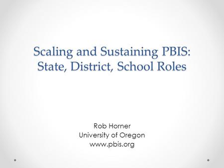 Scaling and Sustaining PBIS: State, District, School Roles