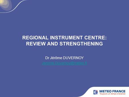 REGIONAL INSTRUMENT CENTRE: REVIEW AND STRENGTHENING Dr Jérôme DUVERNOY