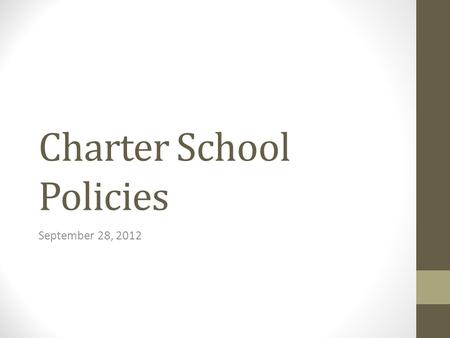Charter School Policies September 28, 2012. Adopted charter school policies should be… Guided by the school’s mission and vision Regarding finances Enrollment.