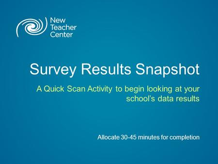 Survey Results Snapshot A Quick Scan Activity to begin looking at your school’s data results Allocate 30-45 minutes for completion.