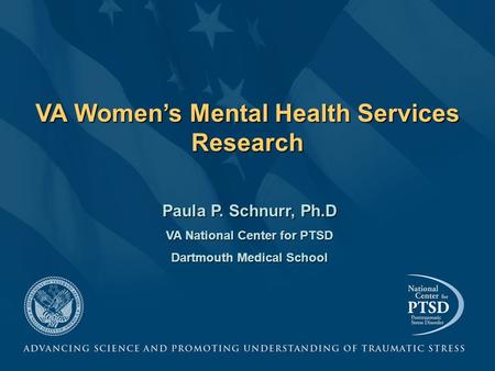 VA Women’s Mental Health Services Research Paula P. Schnurr, Ph.D VA National Center for PTSD Dartmouth Medical School.