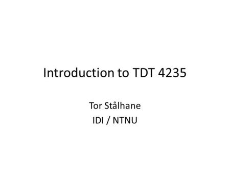 Introduction to TDT 4235 Tor Stålhane IDI / NTNU.
