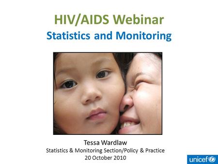 HIV/AIDS Webinar Statistics and Monitoring Tessa Wardlaw Statistics & Monitoring Section/Policy & Practice 20 October 2010.