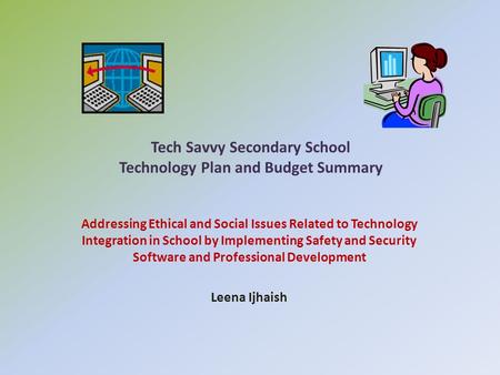 Tech Savvy Secondary School Technology Plan and Budget Summary Addressing Ethical and Social Issues Related to Technology Integration in School by Implementing.