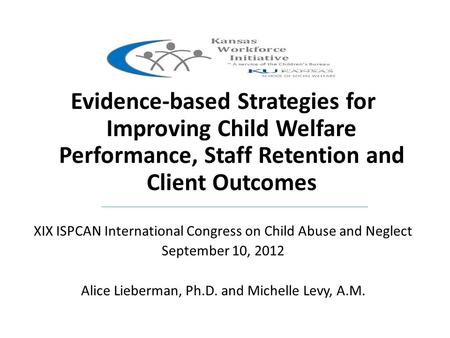 Evidence-based Strategies for Improving Child Welfare Performance, Staff Retention and Client Outcomes XIX ISPCAN International Congress on Child Abuse.