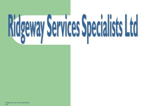 Ridgeway Services Specialists Ltd. 2 Ridgeway SS Ltd is a consultancy company specialising in and delivering the following business management systems:-