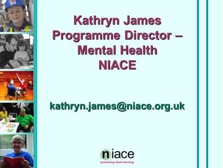 Stuart Hollis Kathryn James Programme Director – Mental Health NIACE
