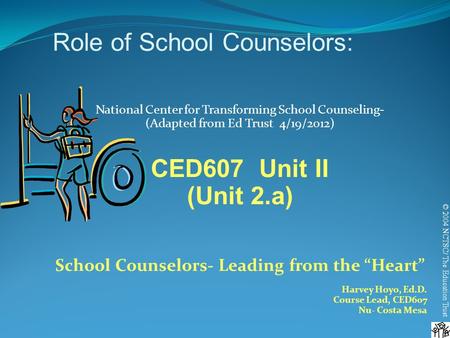 © 2004 NCTSC/ The Education Trust Role of School Counselors: National Center for Transforming School Counseling- (Adapted from Ed Trust 4/19/2012) CED607.