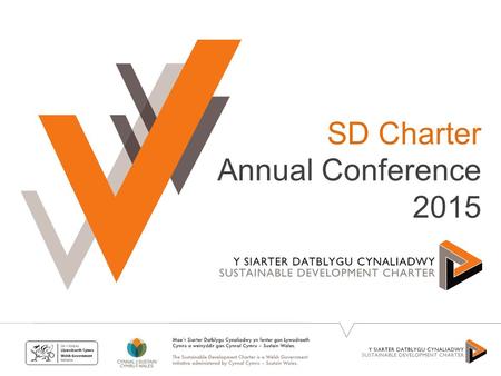 SD Charter Annual Conference 2015. The Sustainable Development Charter encourages and enables organisations in Wales to become more sustainable – to make.