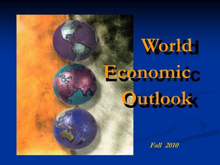 World Economic Outlook World Economic Outlook Fall 2010.
