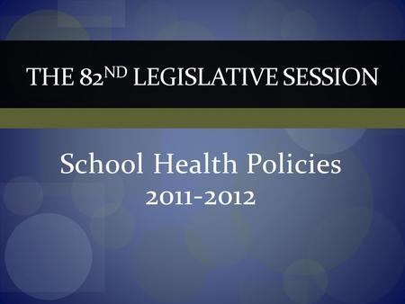 School Health Policies 2011-2012 THE 82 ND LEGISLATIVE SESSION.
