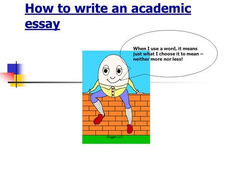 How to write an academic essay When I use a word, it means just what I choose it to mean – neither more nor less!