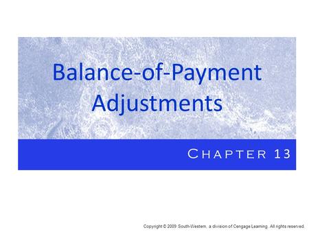Balance-of-Payment Adjustments Chapter 13 Copyright © 2009 South-Western, a division of Cengage Learning. All rights reserved.