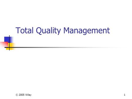 © 2005 Wiley1 Total Quality Management. © 2005 Wiley2 What is TQM? Meeting quality expectations as defined by the customer Integrated organizational effort.