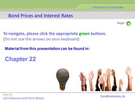 Slides By John Dawson and Kevin Brady Bond Prices and Interest Rates Begin CoreEconomics, 2e Interactive Examples To navigate, please click the appropriate.