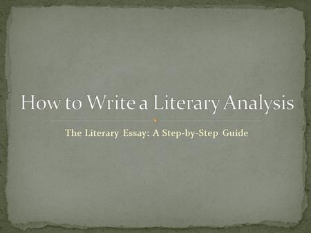 The Literary Essay: A Step-by-Step Guide. You are being asked to read in a special way. To analyze something means to break it down into smaller parts.