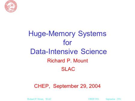 CHEP 2004 September 2004Richard P. Mount, SLAC Huge-Memory Systems for Data-Intensive Science Richard P. Mount SLAC CHEP, September 29, 2004.