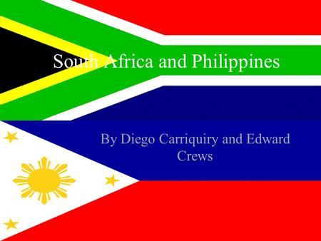 South Africa and Philippines By Diego Carriquiry and Edward Crews.