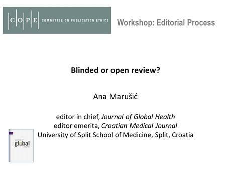 Blinded or open review? Ana Marušić editor in chief, Journal of Global Health editor emerita, Croatian Medical Journal University of Split School of Medicine,