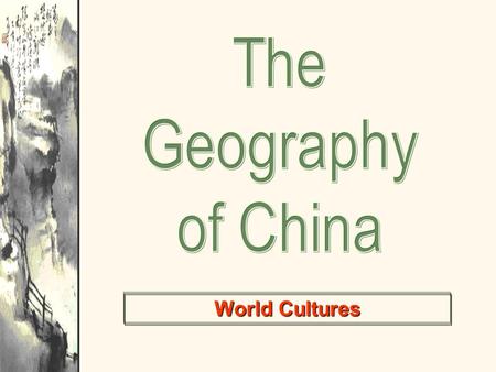 The Geography of China World Cultures.