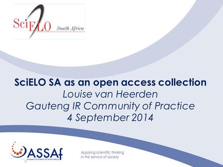 SciELO SA as an open access collection Louise van Heerden Gauteng IR Community of Practice 4 September 2014.