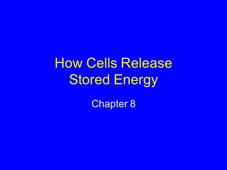 How Cells Release Stored Energy Chapter 8. 8.1 Main Types of Energy-Releasing Pathways Aerobic pathways Evolved later Require oxygen Start with glycolysis.