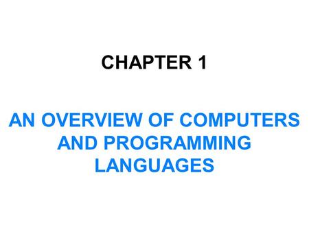 CHAPTER 1 AN OVERVIEW OF COMPUTERS AND PROGRAMMING LANGUAGES.