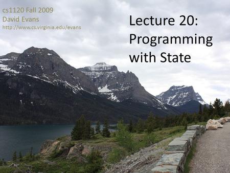 Cs1120 Fall 2009 David Evans  Lecture 20: Programming with State.