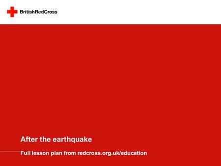 After the earthquake Full lesson plan from redcross.org.uk/education.