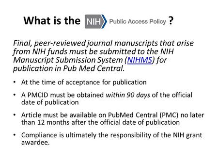What is the ? Final, peer-reviewed journal manuscripts that arise from NIH funds must be submitted to the NIH Manuscript Submission System (NIHMS) for.