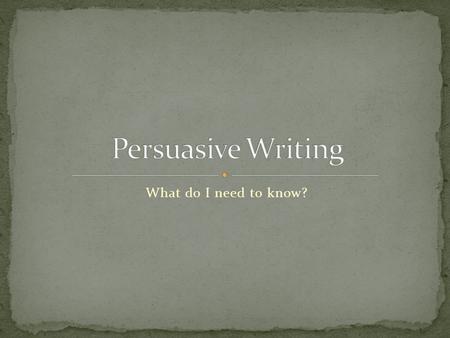 What do I need to know?. Obviously, persuasive writing is designed to persuade or convince your audience to your point of view. It is important to remember.