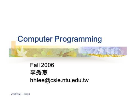 20060921 chap1 Computer Programming Fall 2006 李秀惠