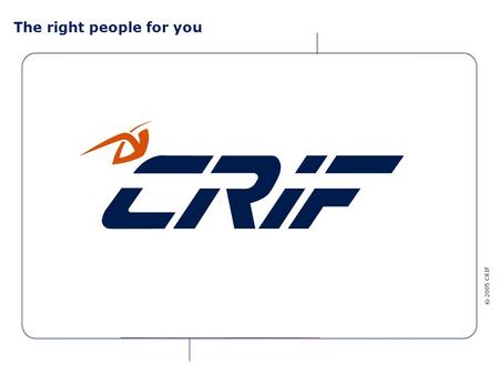 © 2005 CRIF The right people for you © 2005 CRIF CRIF for banking and financial institutions CRIF is one of the main international groups specialized.