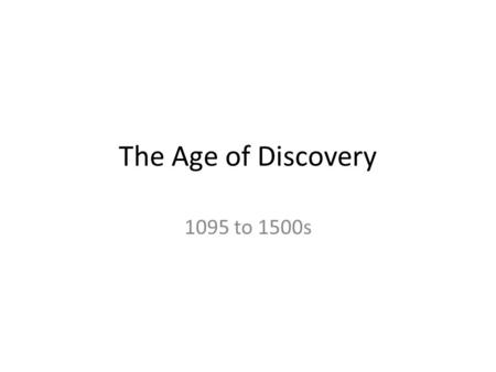 The Age of Discovery 1095 to 1500s. Roots of Discovery Pope Urban II Order the Crusades 1095 Contact and Commerce Wealth to Italian City-states Funds.