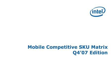 Mobile Competitive SKU Matrix Q4’07 Edition. Copyright © 2007, Intel Corporation * Other names and brands may be claimed as the property of others 2 Usage.