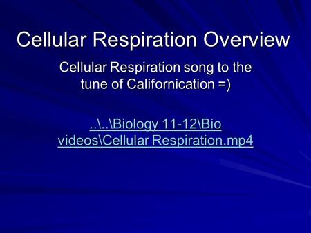 Cellular Respiration Overview Cellular Respiration song to the tune of Californication =)..\..\Biology 11-12\Bio videos\Cellular Respiration.mp4..\..\Biology.