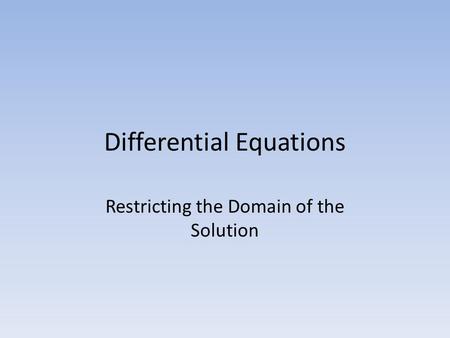 Differential Equations Restricting the Domain of the Solution.