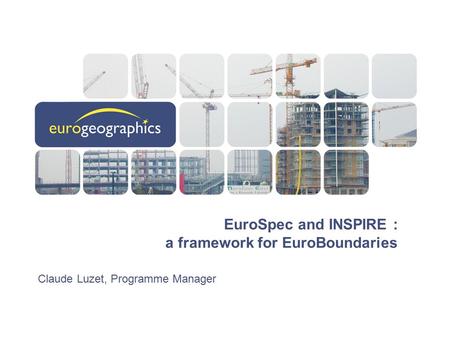 EuroSpec and INSPIRE : a framework for EuroBoundaries Claude Luzet, Programme Manager.