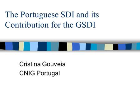The Portuguese SDI and its Contribution for the GSDI Cristina Gouveia CNIG Portugal.