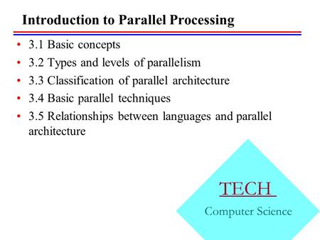 Introduction to Parallel Processing 3.1 Basic concepts 3.2 Types and levels of parallelism 3.3 Classification of parallel architecture 3.4 Basic parallel.