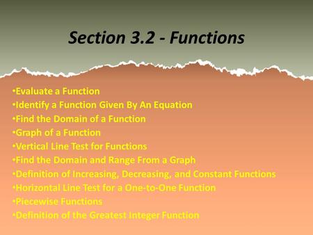 Section 3.2 - Functions Evaluate a Function Identify a Function Given By An Equation Find the Domain of a Function Graph of a Function Vertical Line Test.