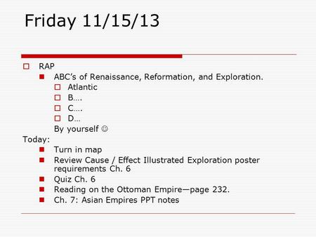 Friday 11/15/13  RAP ABC’s of Renaissance, Reformation, and Exploration.  Atlantic  B….  C….  D… By yourself Today: Turn in map Review Cause / Effect.