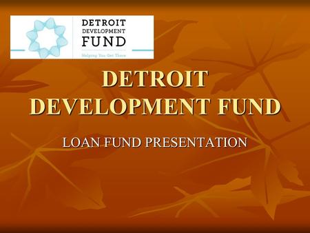DETROIT DEVELOPMENT FUND LOAN FUND PRESENTATION. OVERVIEW: ShoreBank Enterprise Detroit (SED) is a non-profit 501(c)3 community development organization.