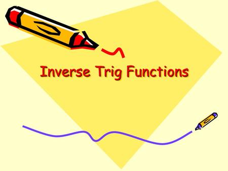 Inverse Trig Functions. Recall That for a function to have an inverse that is a function, it must be one-to-one—it must pass the Horizontal Line Test.