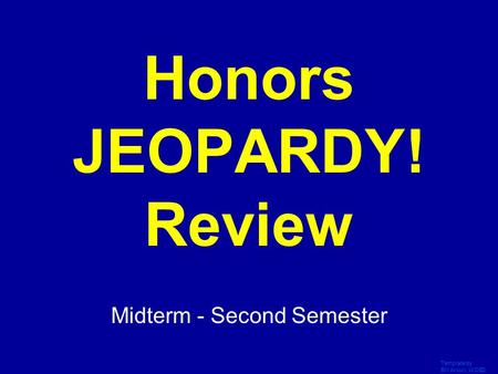 Template by Bill Arcuri, WCSD Click Once to Begin Honors JEOPARDY! Review Midterm - Second Semester.
