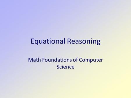 Equational Reasoning Math Foundations of Computer Science.