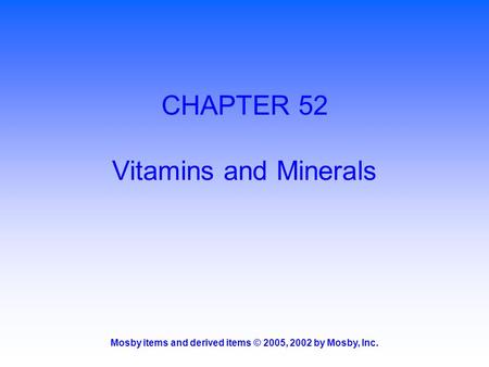 Mosby items and derived items © 2005, 2002 by Mosby, Inc. CHAPTER 52 Vitamins and Minerals.