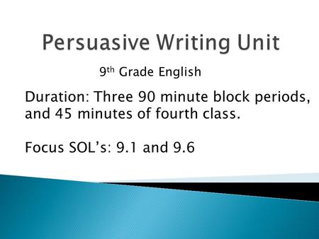 Duration: Three 90 minute block periods, and 45 minutes of fourth class. Focus SOL’s: 9.1 and 9.6 9 th Grade English.