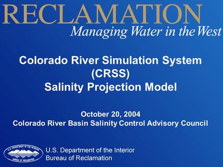 Colorado River Simulation System (CRSS) Salinity Projection Model October 20, 2004 Colorado River Basin Salinity Control Advisory Council.